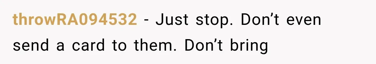 throwRA094532 − Just stop. Don’t even send a card to them. Don’t bring