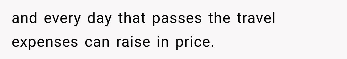 and every day that passes the travel expenses can raise in price.