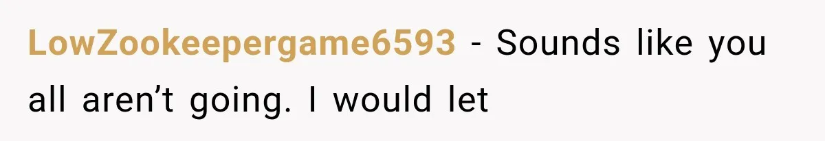 LowZookeepergame6593 − Sounds like you all aren’t going. I would let