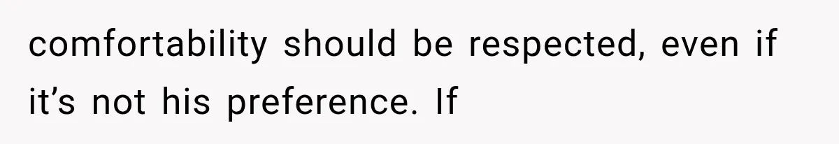 comfortability should be respected, even if it’s not his preference. If