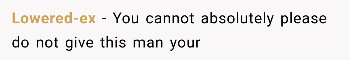 Lowered-ex − You cannot absolutely please do not give this man your