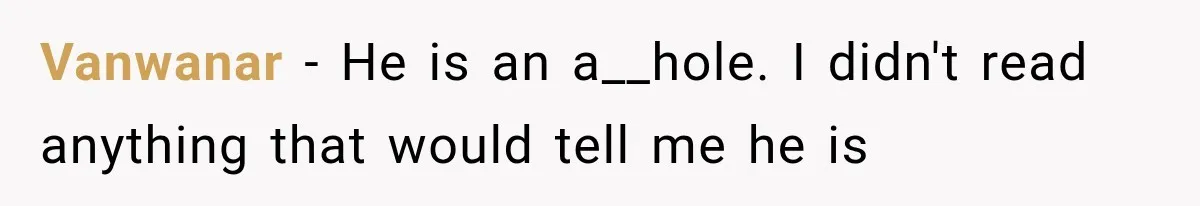 Vanwanar − He is an a__hole. I didn't read anything that would tell me he is