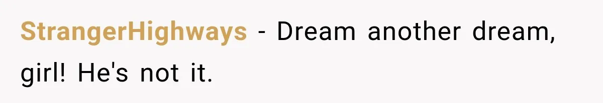 StrangerHighways − Dream another dream, girl! He's not it.