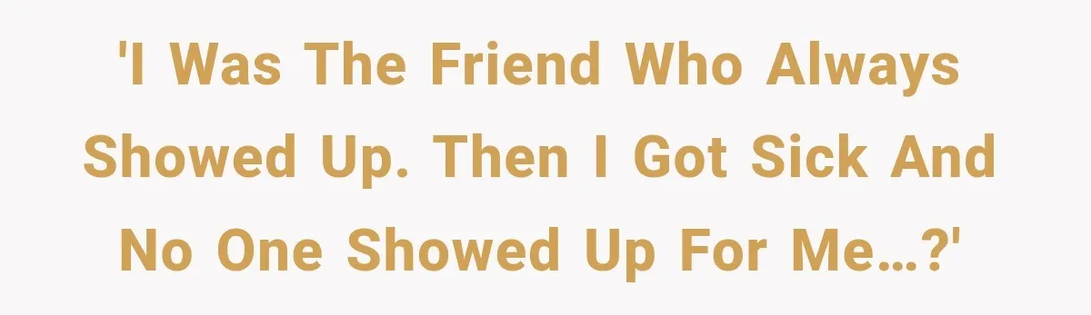 Woman Helps Everyone for Years, Then Her Friends Vanish When She Needs Surgery 'I was the friend who always showed up. Then I got sick and no one showed up for me…?'