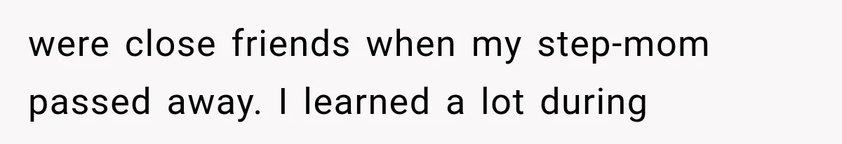 Woman Helps Everyone for Years, Then Her Friends Vanish When She Needs Surgery were close friends when my step-mom passed away. I learned a lot during