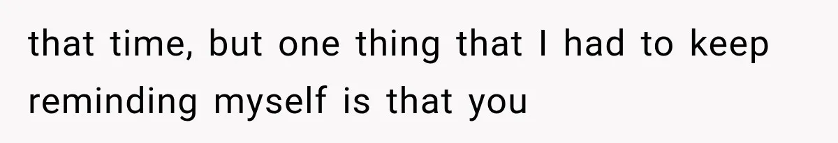 Woman Helps Everyone for Years, Then Her Friends Vanish When She Needs Surgery that time, but one thing that I had to keep reminding myself is that you
