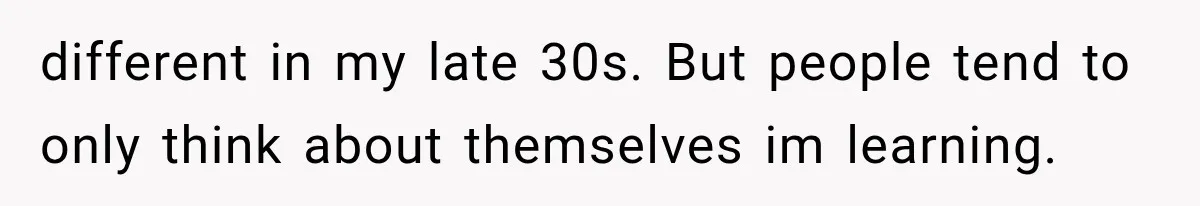 Woman Helps Everyone for Years, Then Her Friends Vanish When She Needs Surgery different in my late 30s. But people tend to only think about themselves im learning.