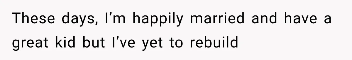 Woman Helps Everyone for Years, Then Her Friends Vanish When She Needs Surgery These days, I’m happily married and have a great kid but I’ve yet to rebuild