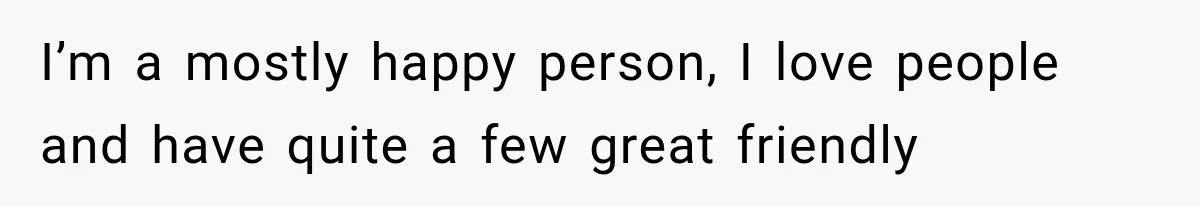 Woman Helps Everyone for Years, Then Her Friends Vanish When She Needs Surgery I’m a mostly happy person, I love people and have quite a few great friendly