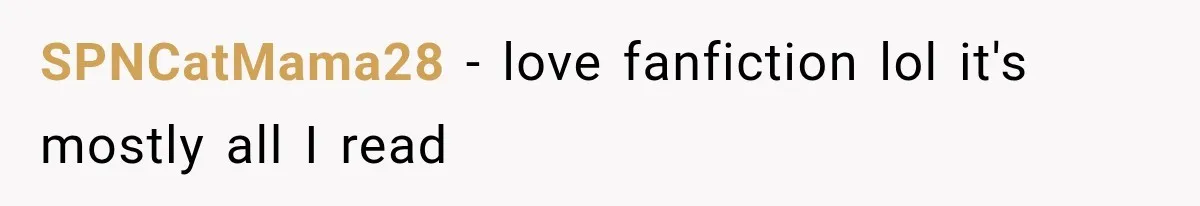 SPNCatMama28 − love fanfiction lol it's mostly all I read