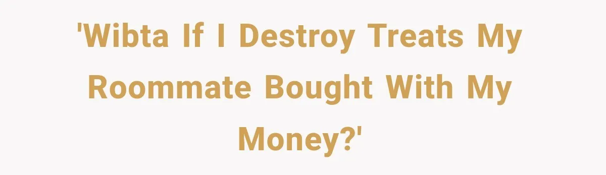 'WIBTA if I destroy treats my roommate bought with my money?'