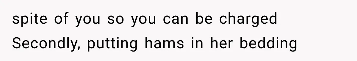 spite of you so you can be charged Secondly, putting hams in her bedding