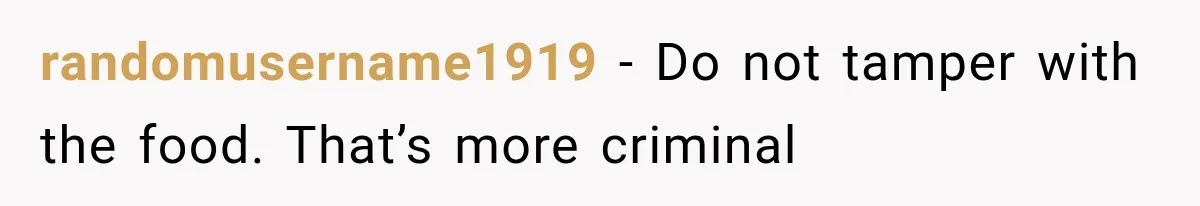 randomusername1919 − Do not tamper with the food. That’s more criminal