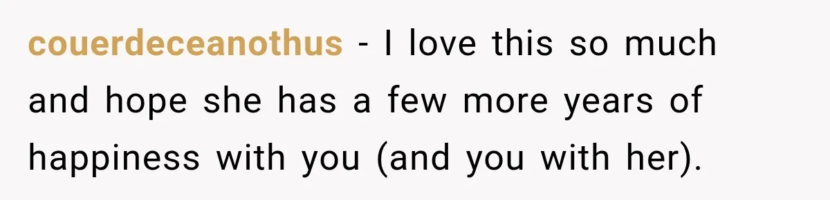 couerdeceanothus − I love this so much and hope she has a few more years of happiness with you (and you with her).