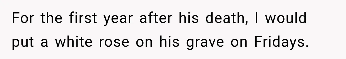 Clerk Jokes About A Man Buying Flowers, Then Learns They’re For His Son’s Grave For the first year after his death, I would put a white rose on his grave on Fridays.