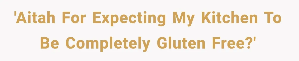 'AITAH for expecting my kitchen to be completely gluten free?'