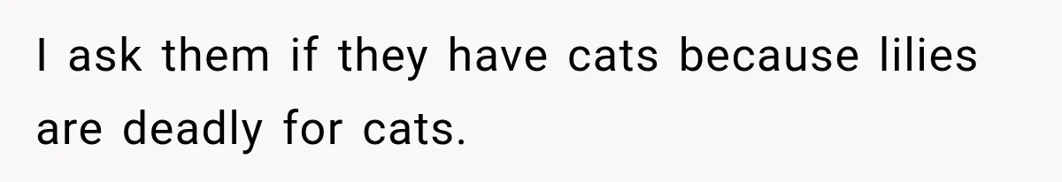 Clerk Jokes About A Man Buying Flowers, Then Learns They’re For His Son’s Grave I ask them if they have cats because lilies are deadly for cats.