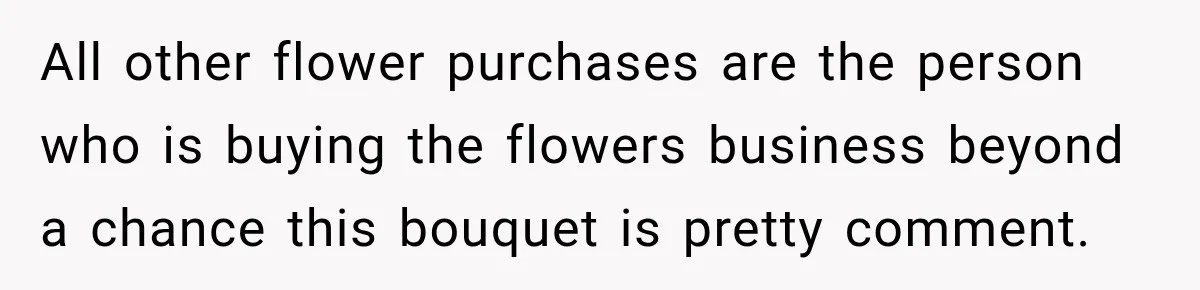 Clerk Jokes About A Man Buying Flowers, Then Learns They’re For His Son’s Grave All other flower purchases are the person who is buying the flowers business beyond a chance this bouquet is pretty comment.
