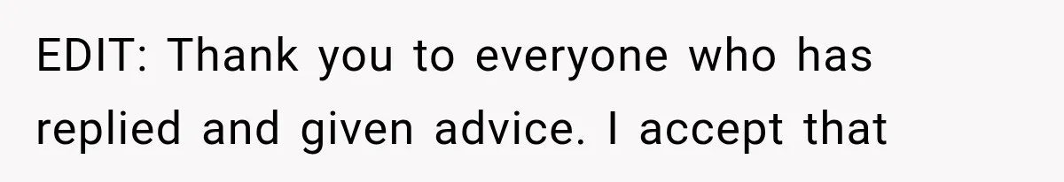 EDIT: Thank you to everyone who has replied and given advice. I accept that