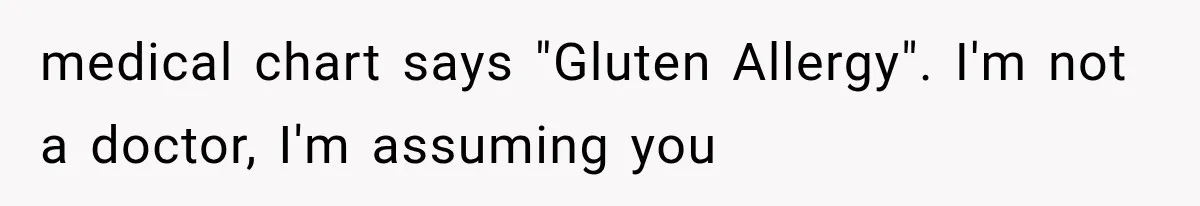 medical chart says "Gluten Allergy". I'm not a doctor, I'm assuming you
