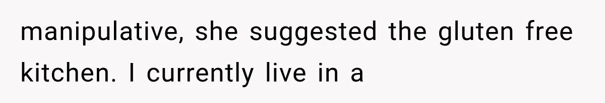 manipulative, she suggested the gluten free kitchen. I currently live in a