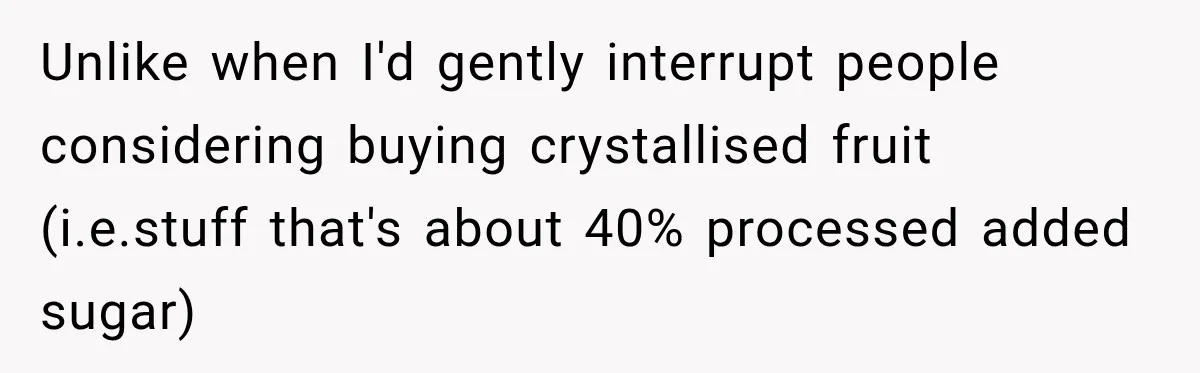 Clerk Jokes About A Man Buying Flowers, Then Learns They’re For His Son’s Grave Unlike when I'd gently interrupt people considering buying crystallised fruit (i.e.stuff that's about 40% processed added sugar)