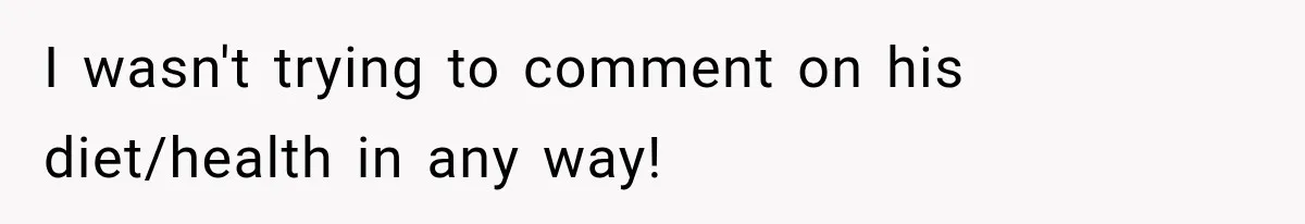 Clerk Jokes About A Man Buying Flowers, Then Learns They’re For His Son’s Grave I wasn't trying to comment on his diet/health in any way!