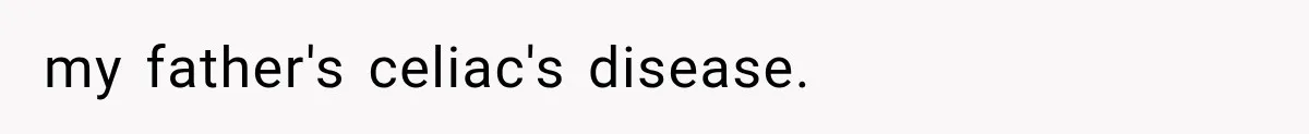 my father's celiac's disease.