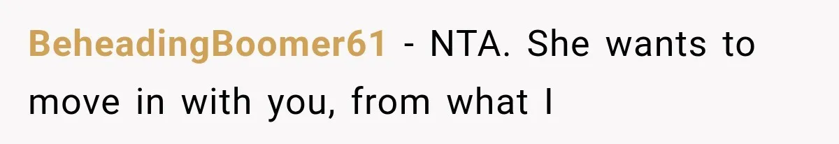 BeheadingBoomer61 − NTA. She wants to move in with you, from what I
