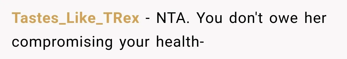 Tastes_Like_TRex − NTA. You don't owe her compromising your health-
