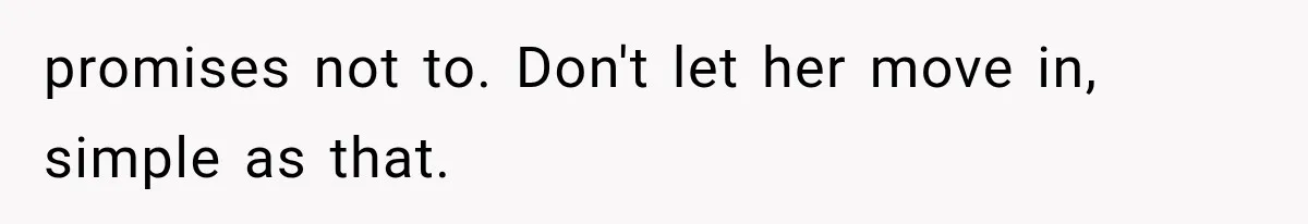 promises not to. Don't let her move in, simple as that.