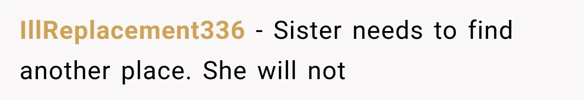 IllReplacement336 − Sister needs to find another place. She will not