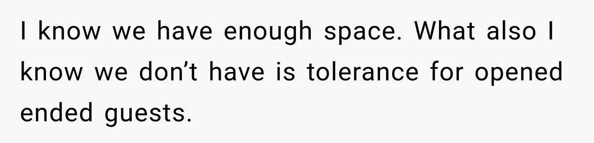I know we have enough space. What also I know we don’t have is tolerance for opened ended guests.