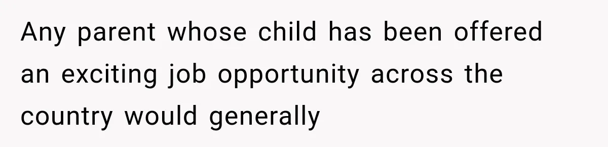 Any parent whose child has been offered an exciting job opportunity across the country would generally
