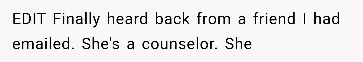EDIT Finally heard back from a friend I had emailed. She's a counselor. She