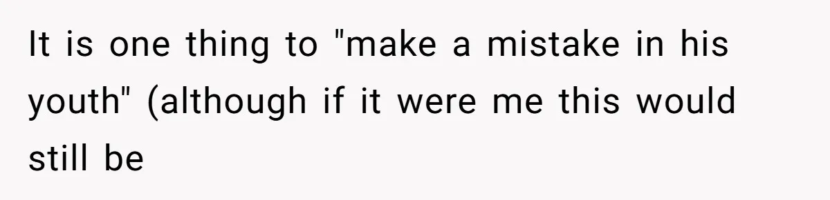 It is one thing to "make a mistake in his youth" (although if it were me this would still be