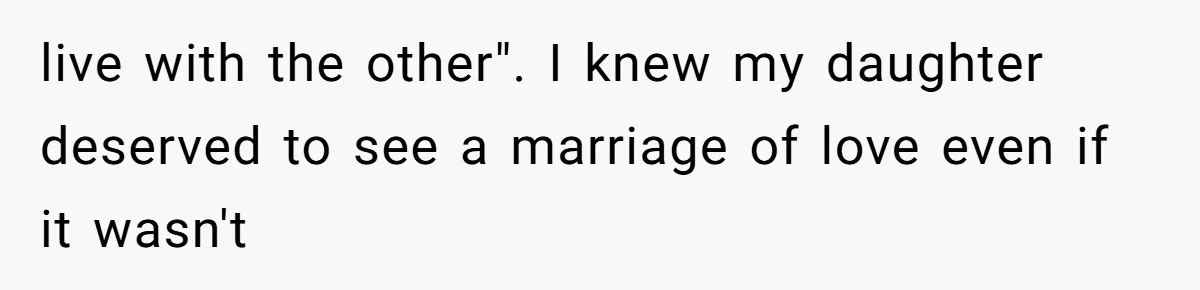 live with the other". I knew my daughter deserved to see a marriage of love even if it wasn't