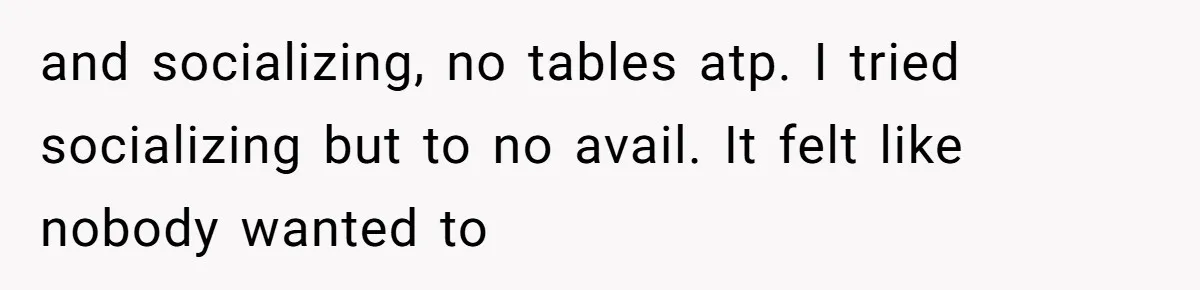 and socializing, no tables atp. I tried socializing but to no avail. It felt like nobody wanted to