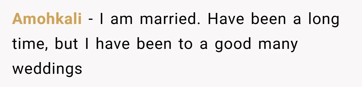 Amohkali − I am married. Have been a long time, but I have been to a good many weddings