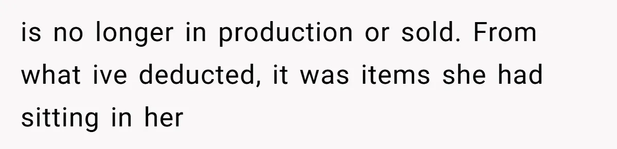 is no longer in production or sold. From what ive deducted, it was items she had sitting in her