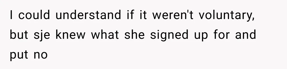 I could understand if it weren't voluntary, but sje knew what she signed up for and put no