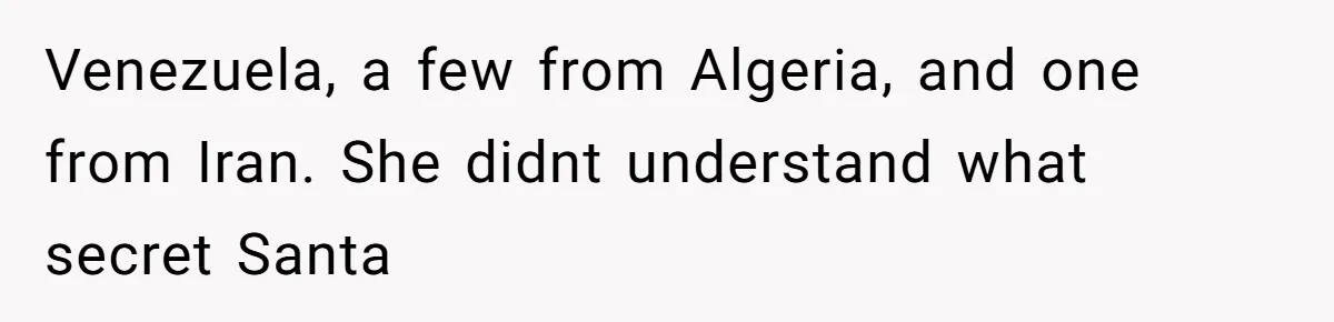 Venezuela, a few from Algeria, and one from Iran. She didnt understand what secret Santa