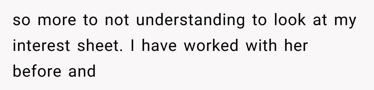 so more to not understanding to look at my interest sheet. I have worked with her before and