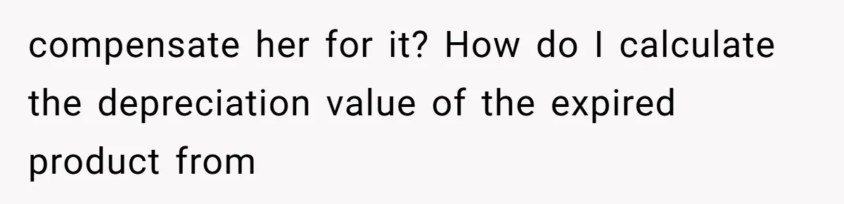 compensate her for it? How do I calculate the depreciation value of the expired product from