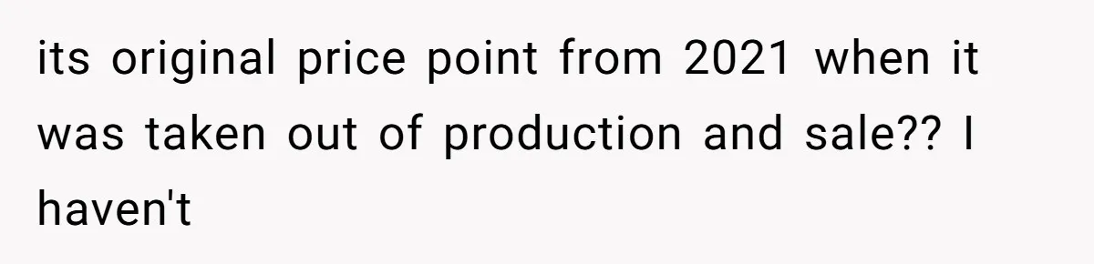 its original price point from 2021 when it was taken out of production and sale?? I haven't
