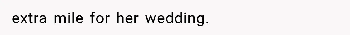 extra mile for her wedding.