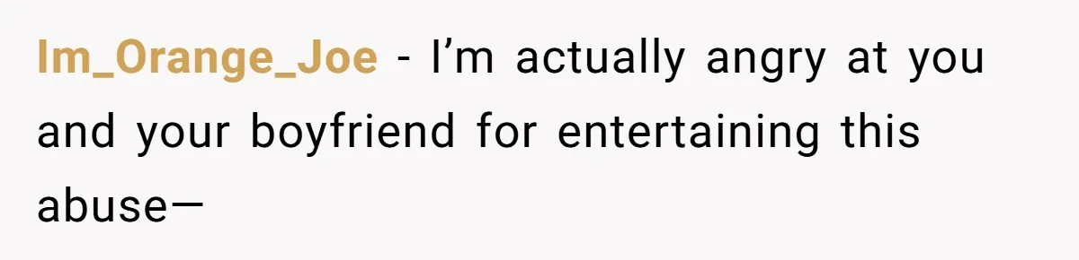 Im_Orange_Joe − I’m actually angry at you and your boyfriend for entertaining this abuse—