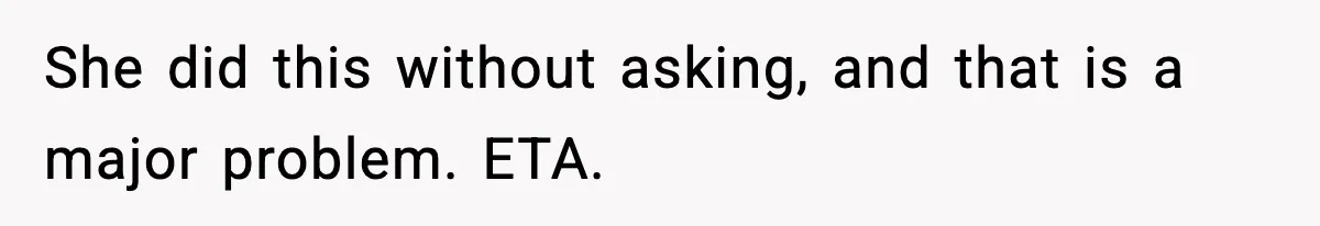 She did this without asking, and that is a major problem. ETA.