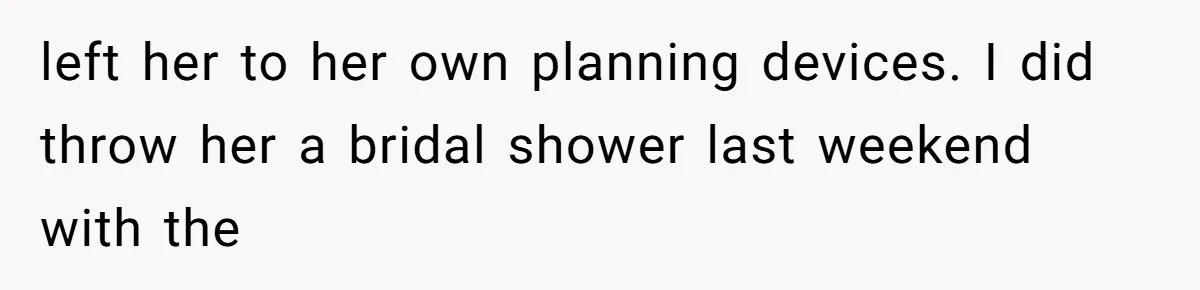 left her to her own planning devices. I did throw her a bridal shower last weekend with the