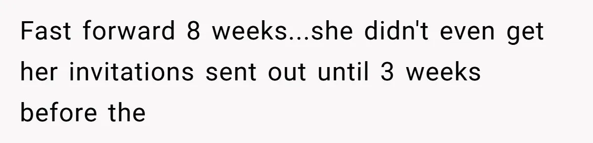 Fast forward 8 weeks...she didn't even get her invitations sent out until 3 weeks before the